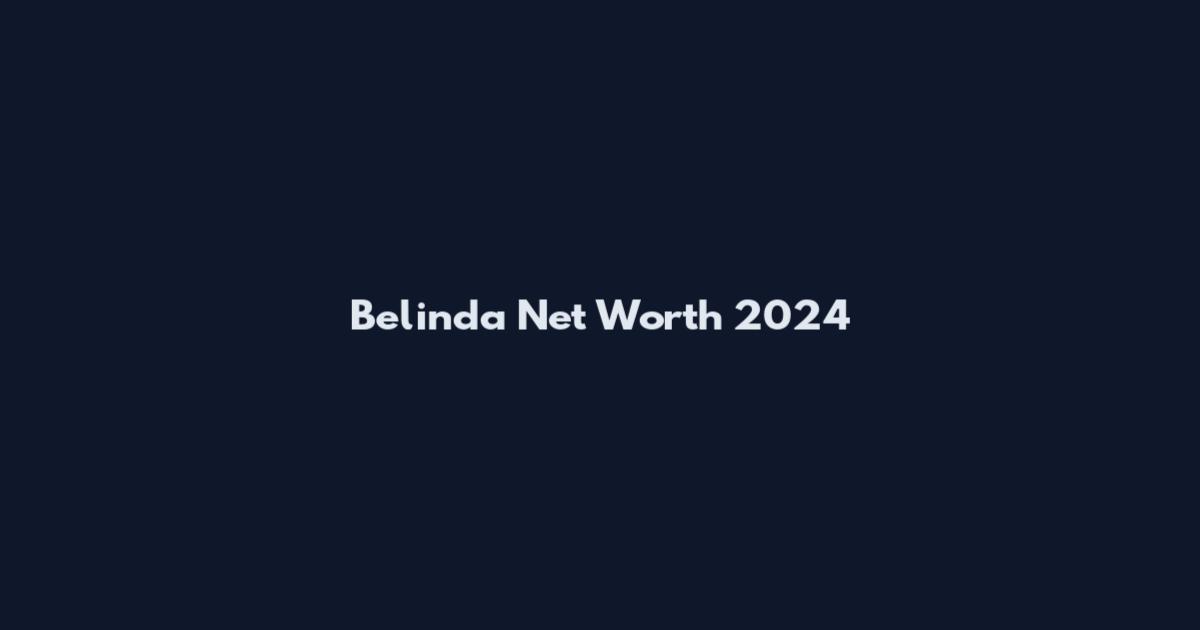 Belinda Net Worth 2024