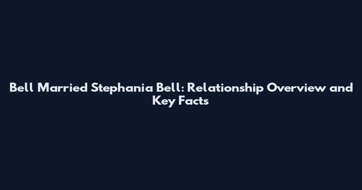 Bell Married Stephania Bell: Relationship Overview and Key Facts