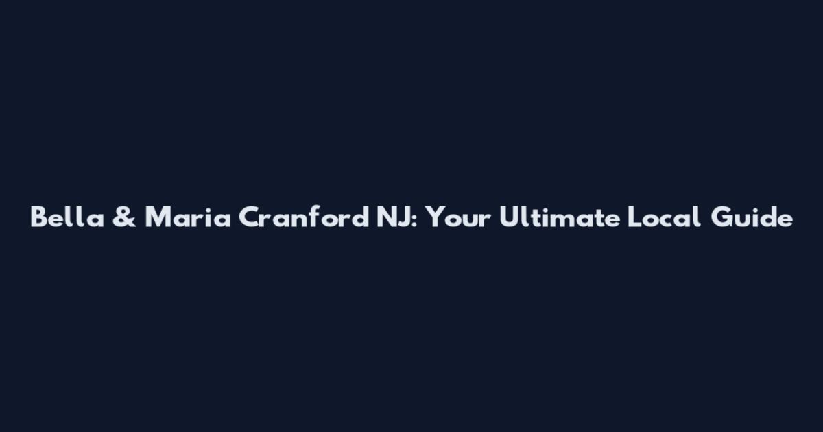 Bella & Maria Cranford NJ: Your Ultimate Local Guide