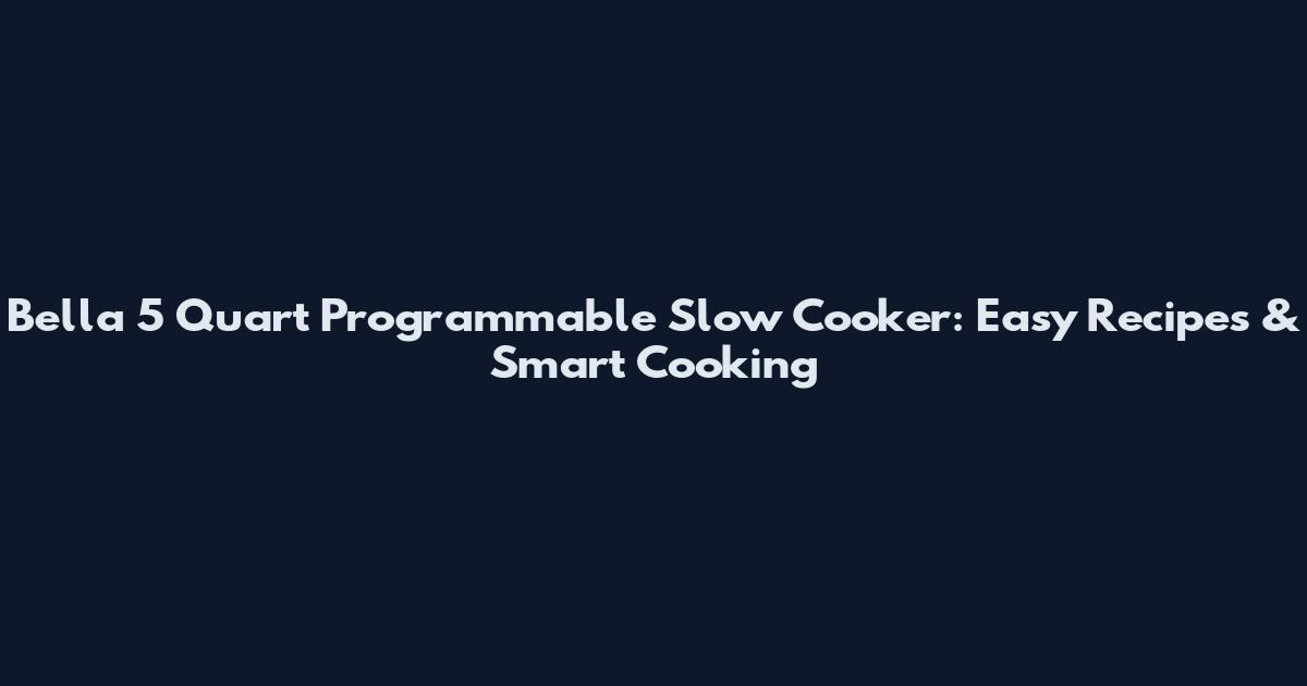 Bella 5 Quart Programmable Slow Cooker: Easy Recipes & Smart Cooking