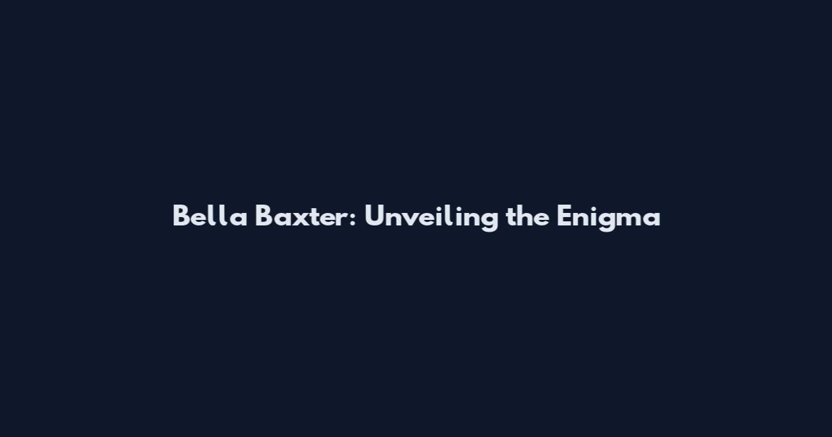 Bella Baxter: Unveiling the Enigma
