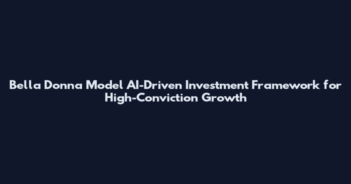 Bella Donna Model AI-Driven Investment Framework for High-Conviction Growth