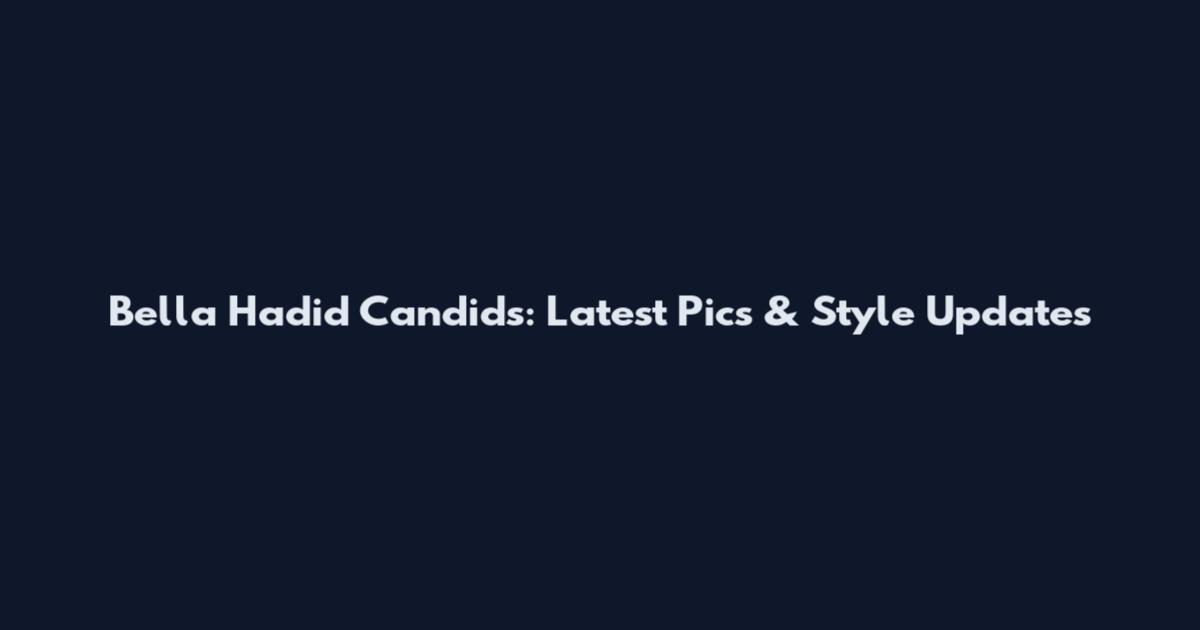 Bella Hadid Candids: Latest Pics & Style Updates