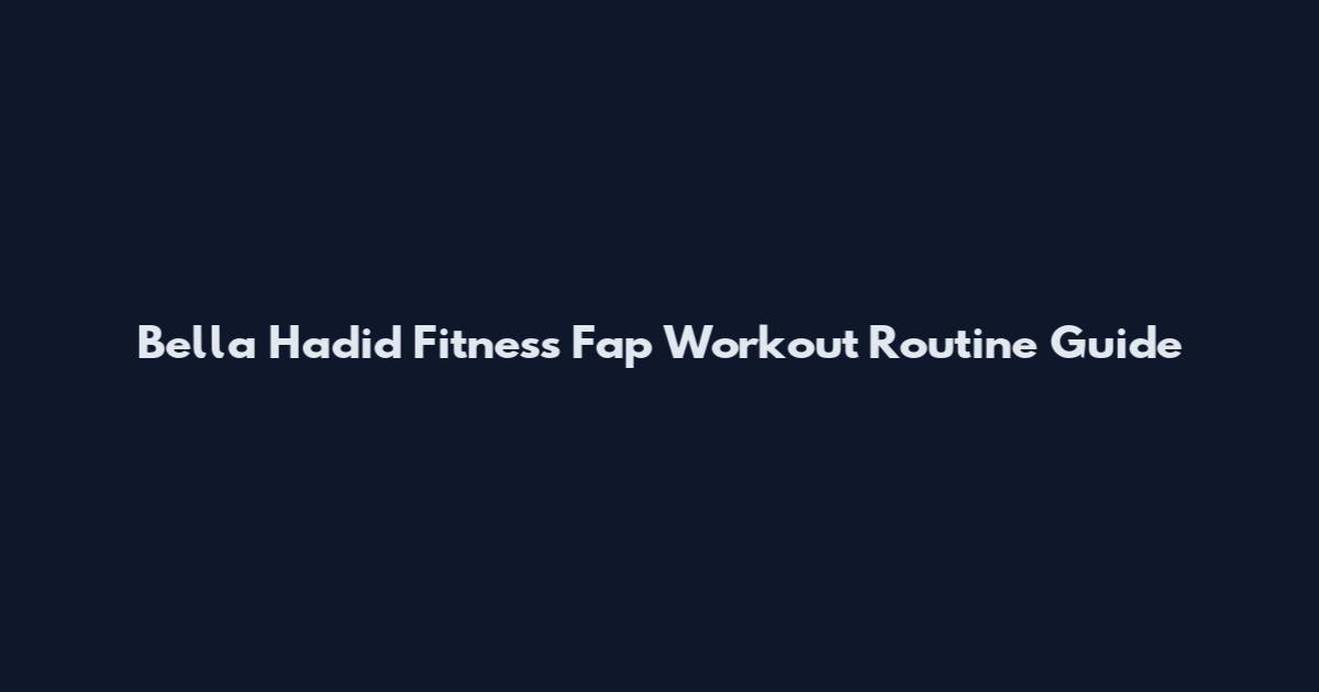 Bella Hadid Fitness Fap Workout Routine Guide