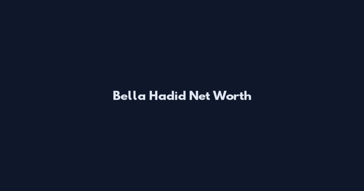 Bella Hadid Net Worth