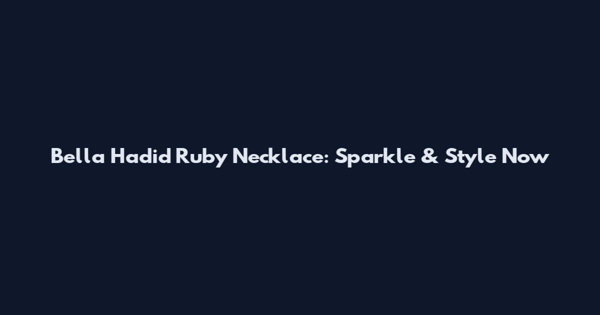 Bella Hadid Ruby Necklace: Sparkle & Style Now