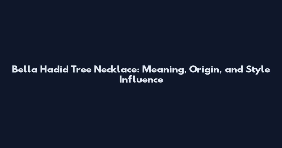 Bella Hadid Tree Necklace: Meaning, Origin, and Style Influence