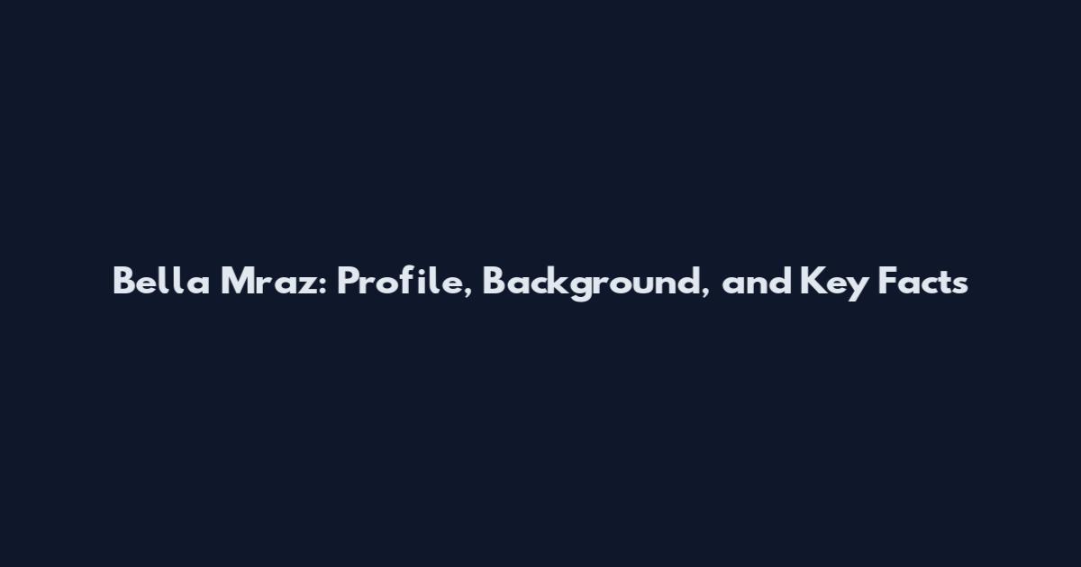 Bella Mraz: Profile, Background, and Key Facts