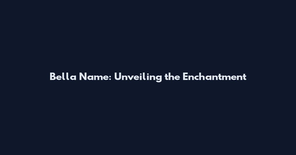 Bella Name: Unveiling the Enchantment