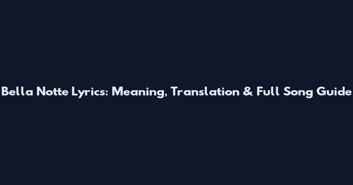 Bella Notte Lyrics: Meaning, Translation & Full Song Guide