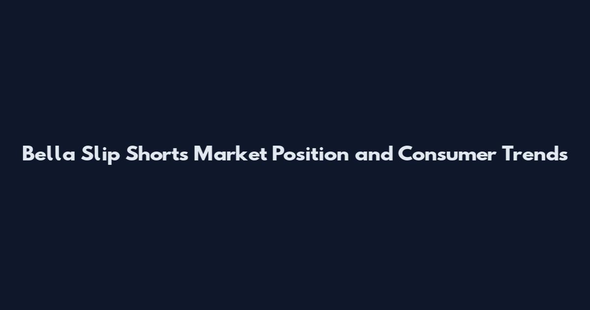 Bella Slip Shorts Market Position and Consumer Trends