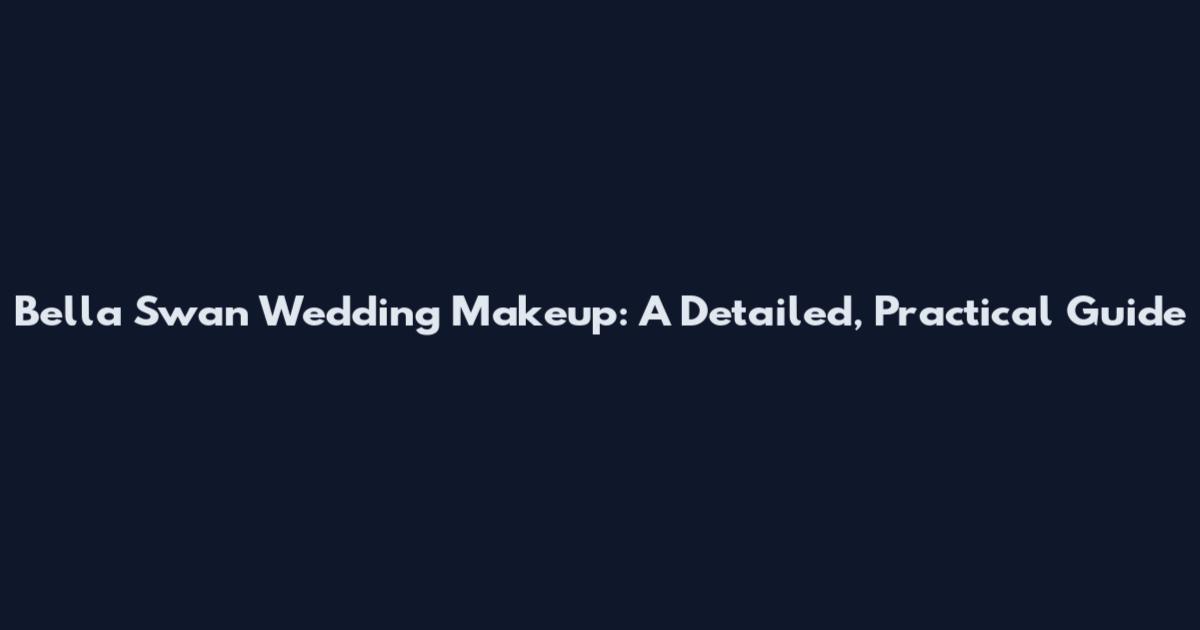 Bella Swan Wedding Makeup: A Detailed, Practical Guide