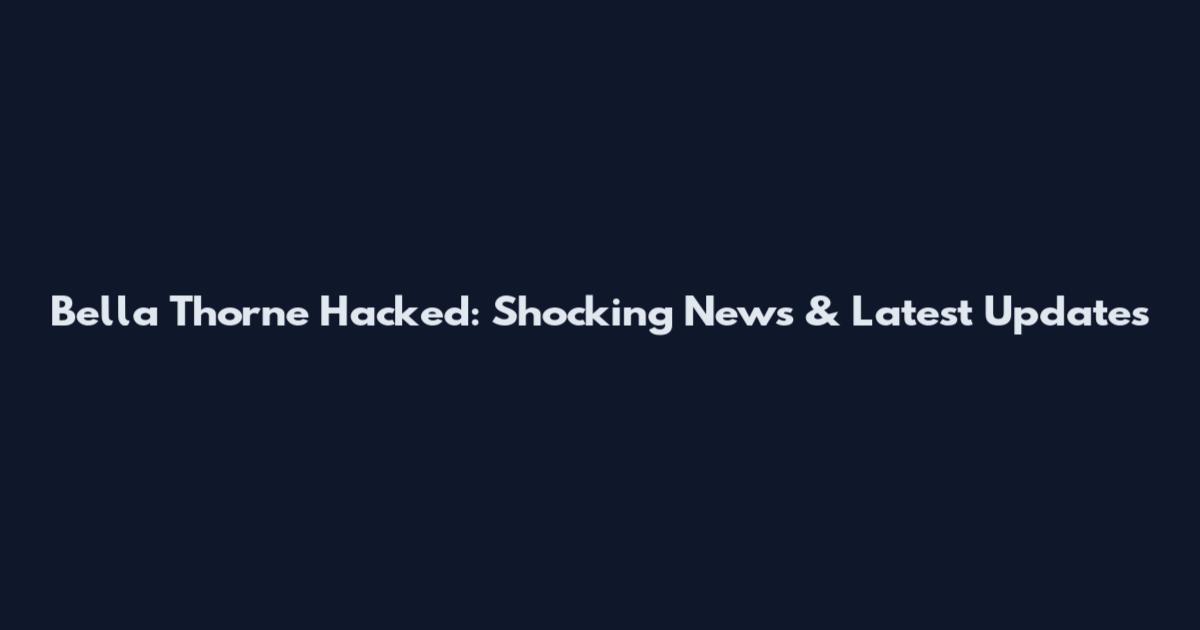Bella Thorne Hacked: Shocking News & Latest Updates