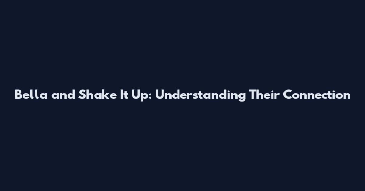 Bella and Shake It Up: Understanding Their Connection