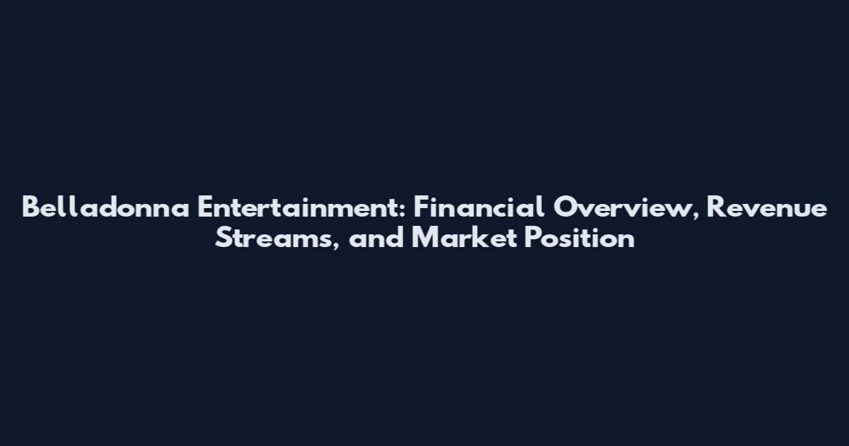 Belladonna Entertainment: Financial Overview, Revenue Streams, and Market Position