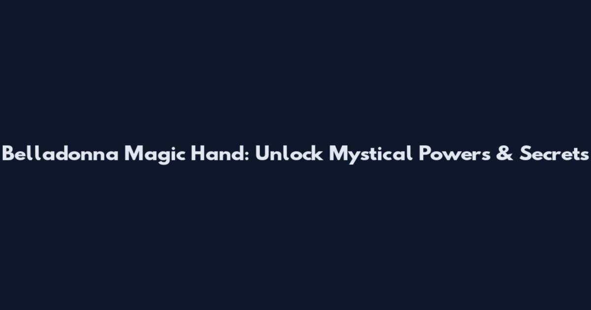 Belladonna Magic Hand: Unlock Mystical Powers & Secrets