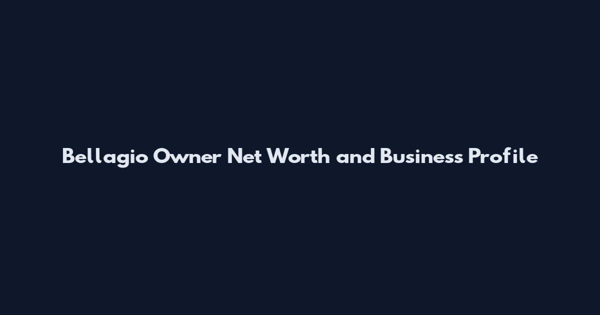 Bellagio Owner Net Worth and Business Profile