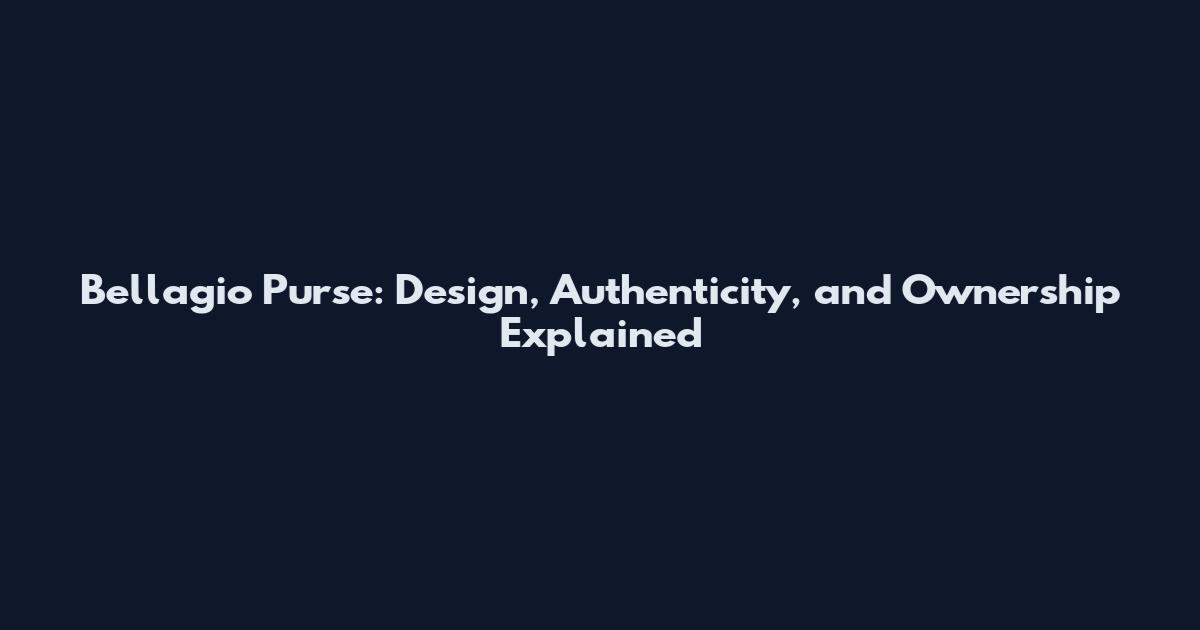 Bellagio Purse: Design, Authenticity, and Ownership Explained