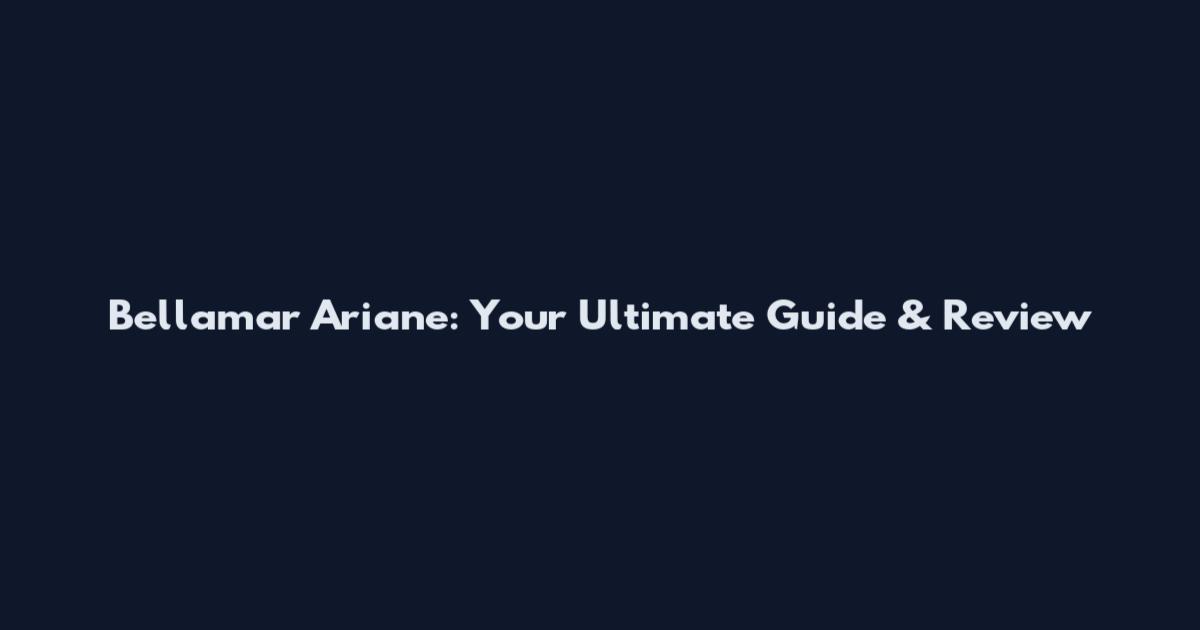 Bellamar Ariane: Your Ultimate Guide & Review