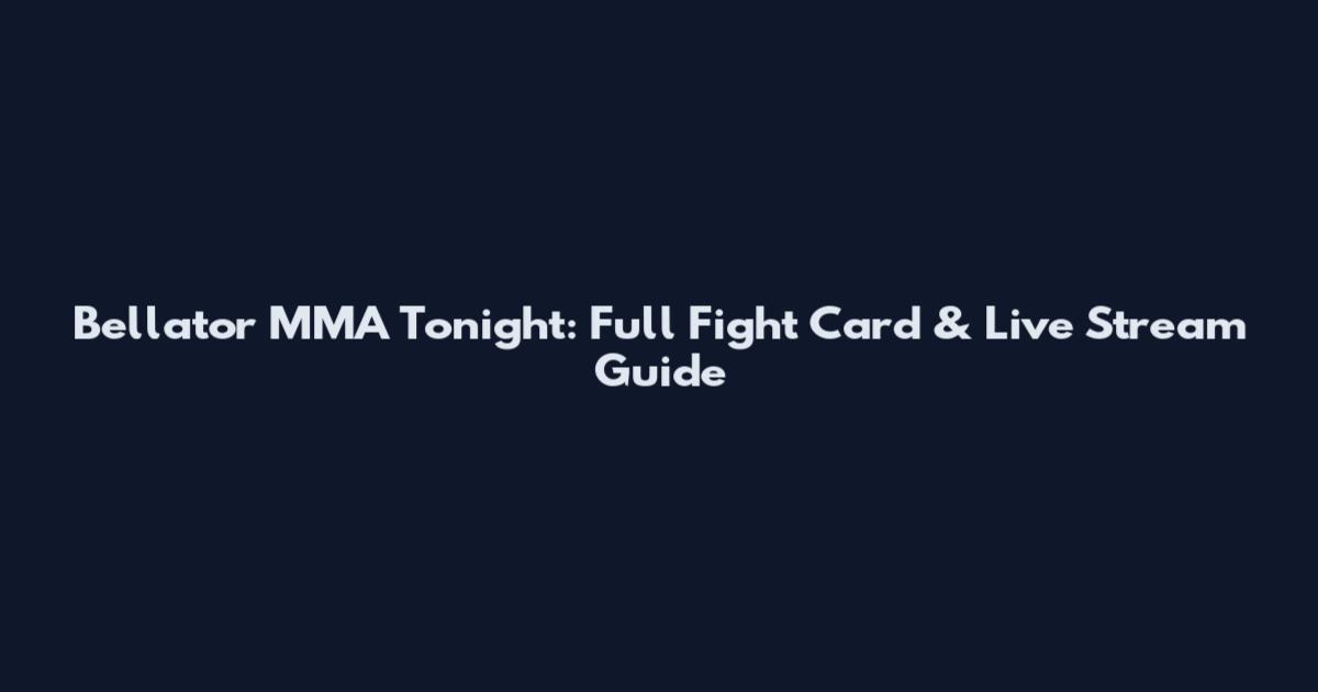 Bellator MMA Tonight: Full Fight Card & Live Stream Guide