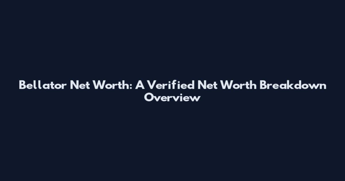 Bellator Net Worth: A Verified Net Worth Breakdown Overview