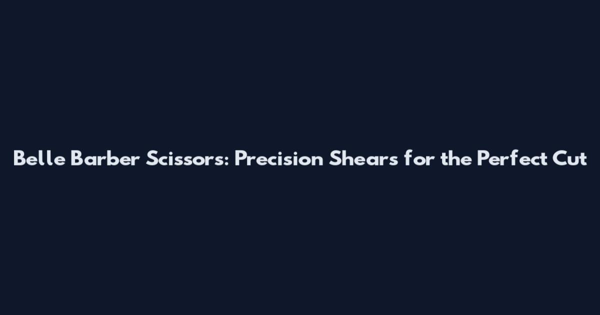 Belle Barber Scissors: Precision Shears for the Perfect Cut