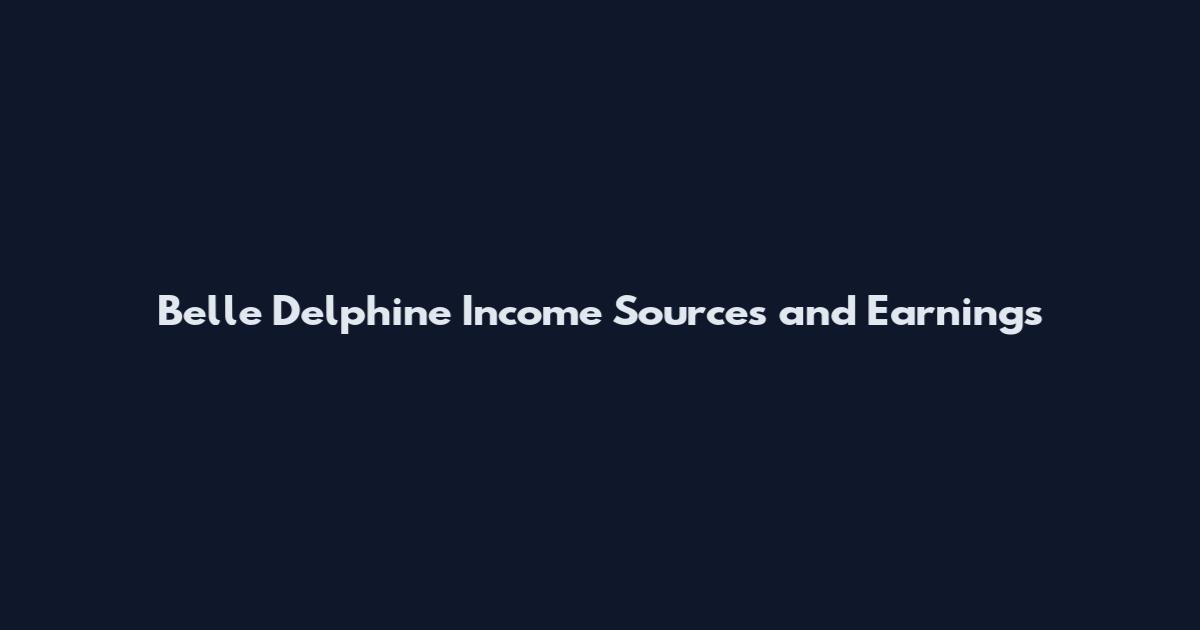 Belle Delphine Income Sources and Earnings