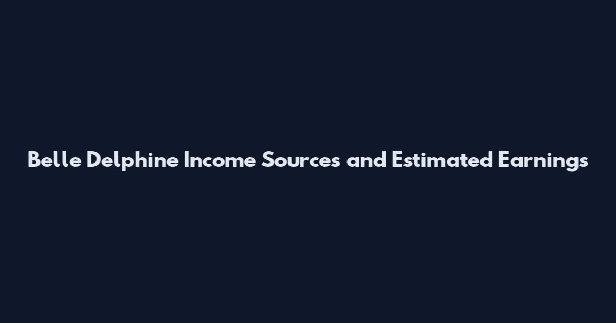 Belle Delphine Income Sources and Estimated Earnings
