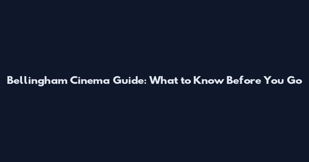 Bellingham Cinema Guide: What to Know Before You Go
