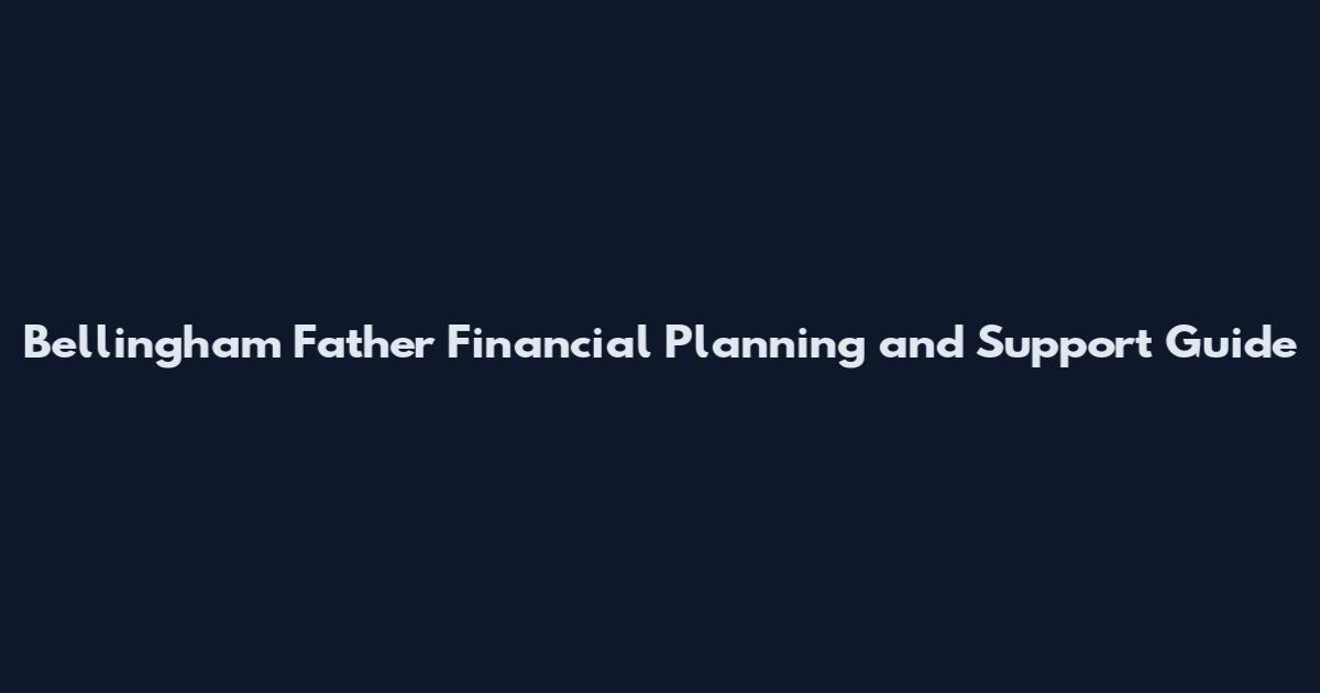 Bellingham Father Financial Planning and Support Guide