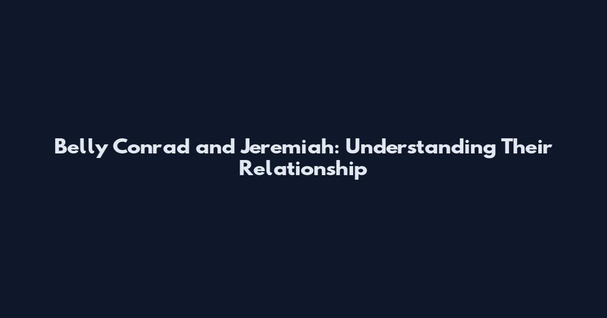 Belly Conrad and Jeremiah: Understanding Their Relationship