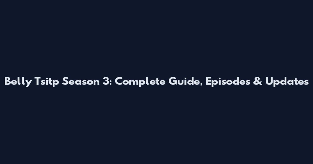 Belly Tsitp Season 3: Complete Guide, Episodes & Updates