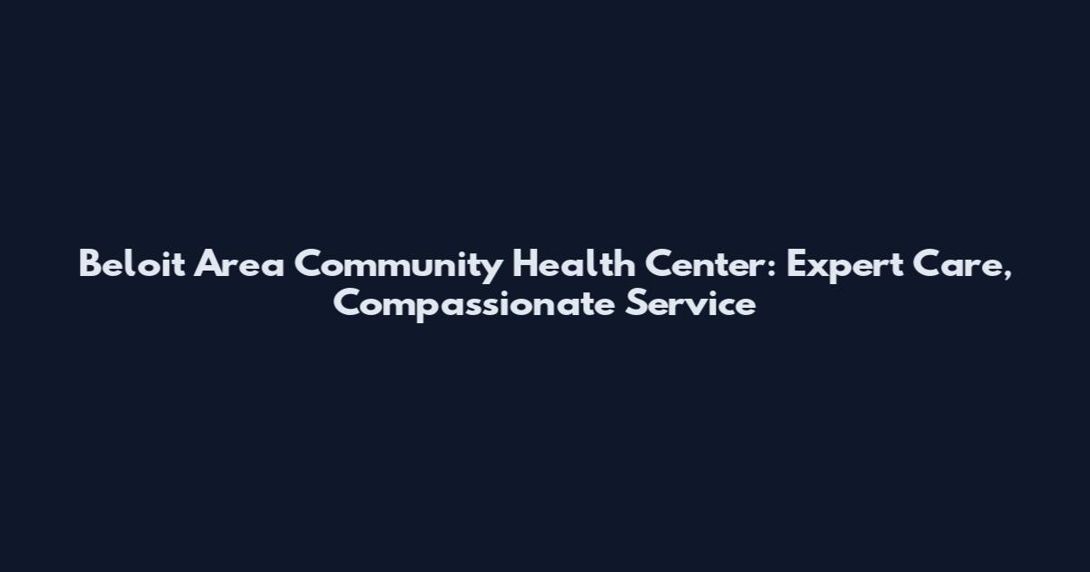 Beloit Area Community Health Center: Expert Care, Compassionate Service