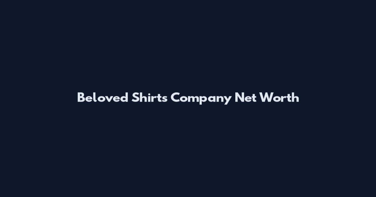 Beloved Shirts Company Net Worth