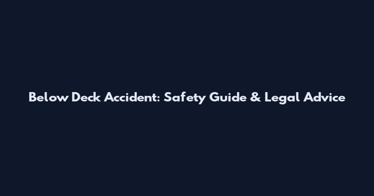 Below Deck Accident: Safety Guide & Legal Advice