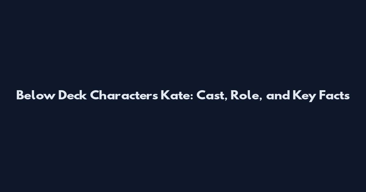 Below Deck Characters Kate: Cast, Role, and Key Facts