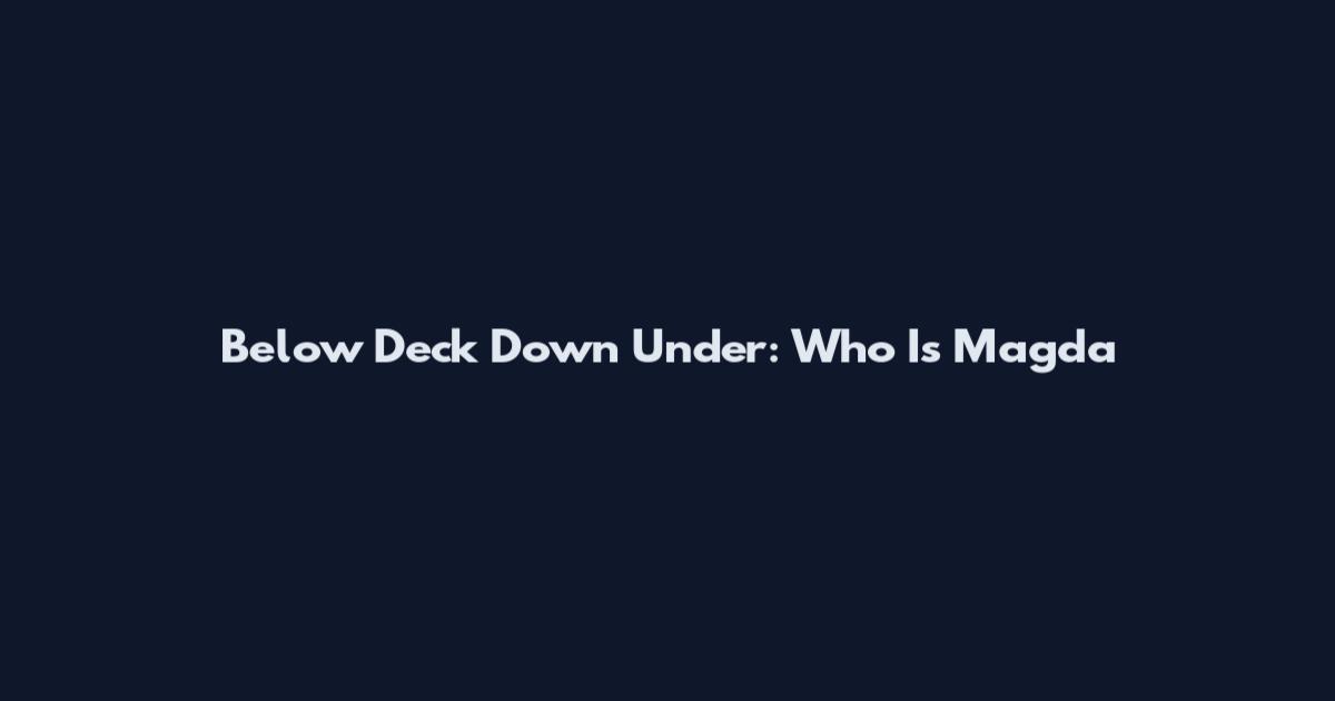 Below Deck Down Under: Who Is Magda