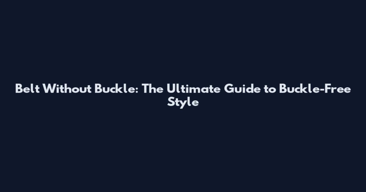 Belt Without Buckle: The Ultimate Guide to Buckle-Free Style