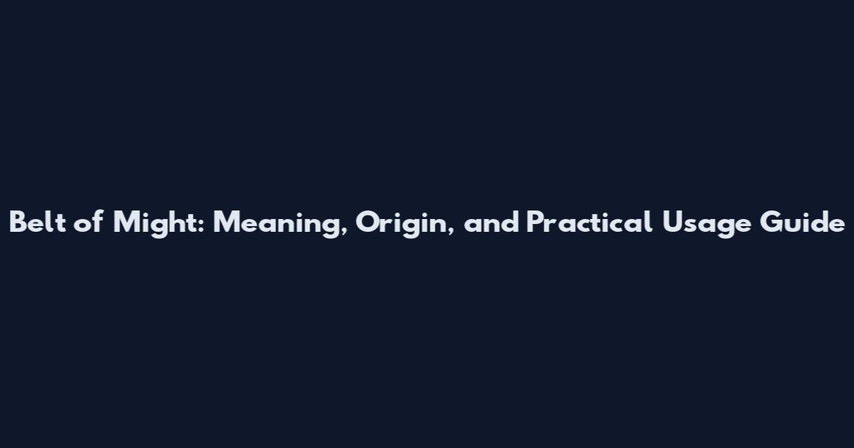 Belt of Might: Meaning, Origin, and Practical Usage Guide