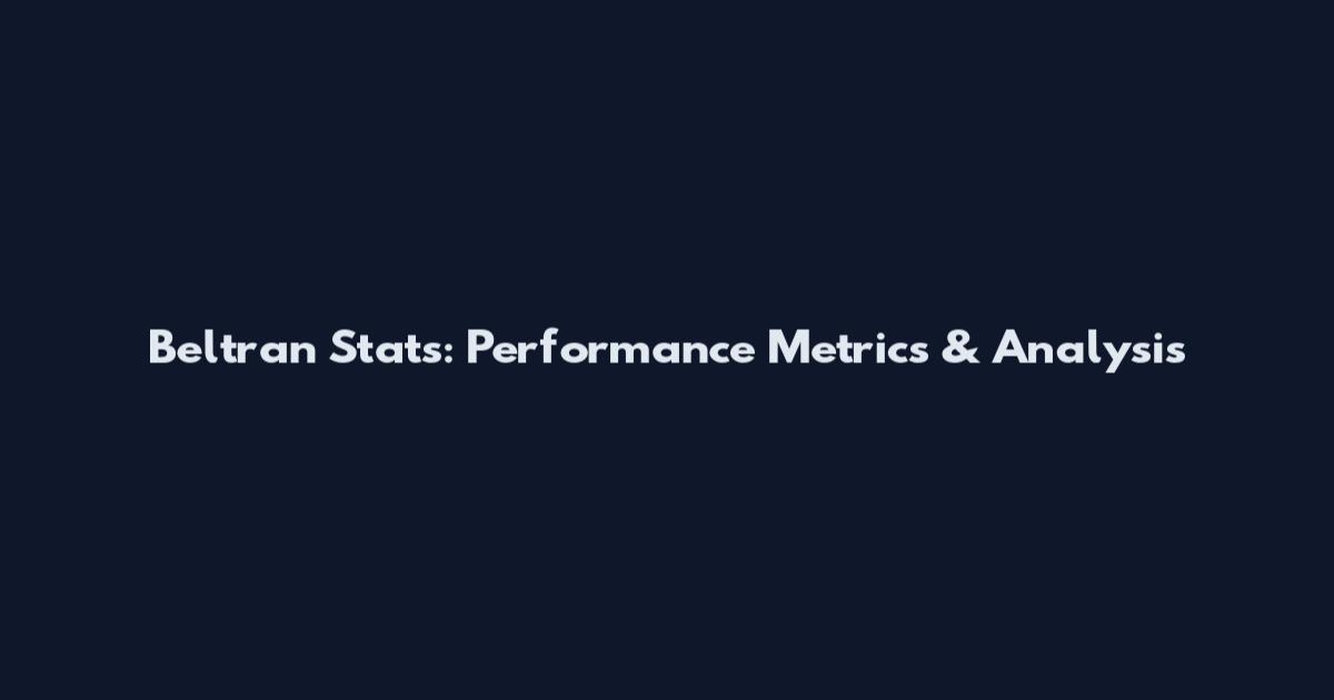 Beltran Stats: Performance Metrics & Analysis
