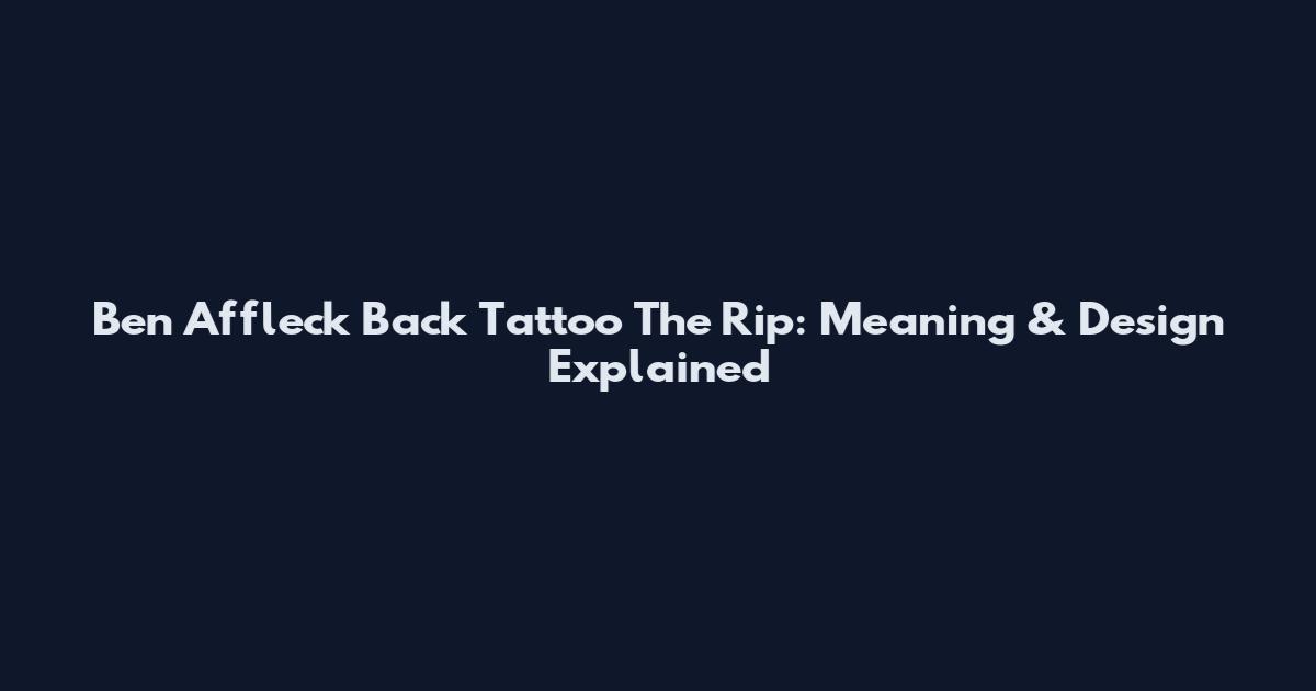 Ben Affleck Back Tattoo The Rip: Meaning & Design Explained