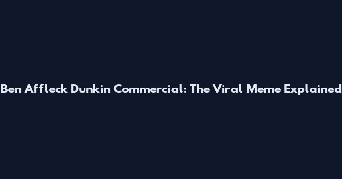 Ben Affleck Dunkin Commercial: The Viral Meme Explained