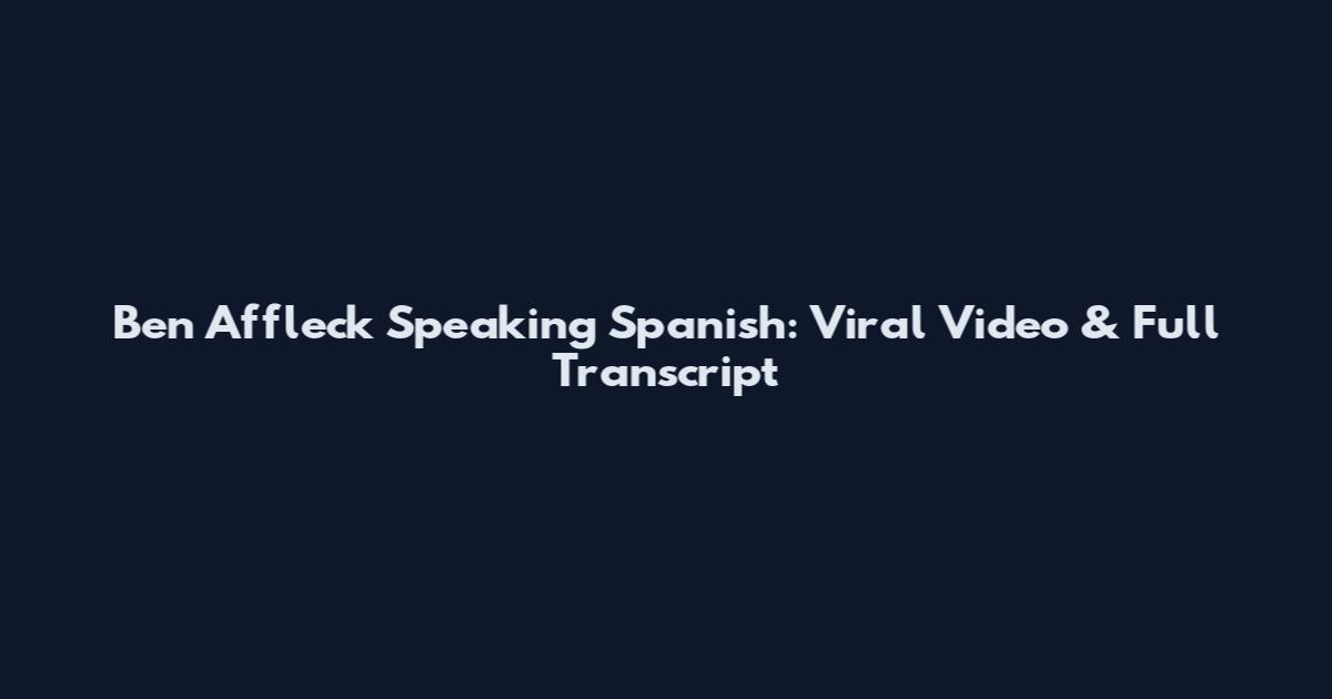 Ben Affleck Speaking Spanish: Viral Video & Full Transcript