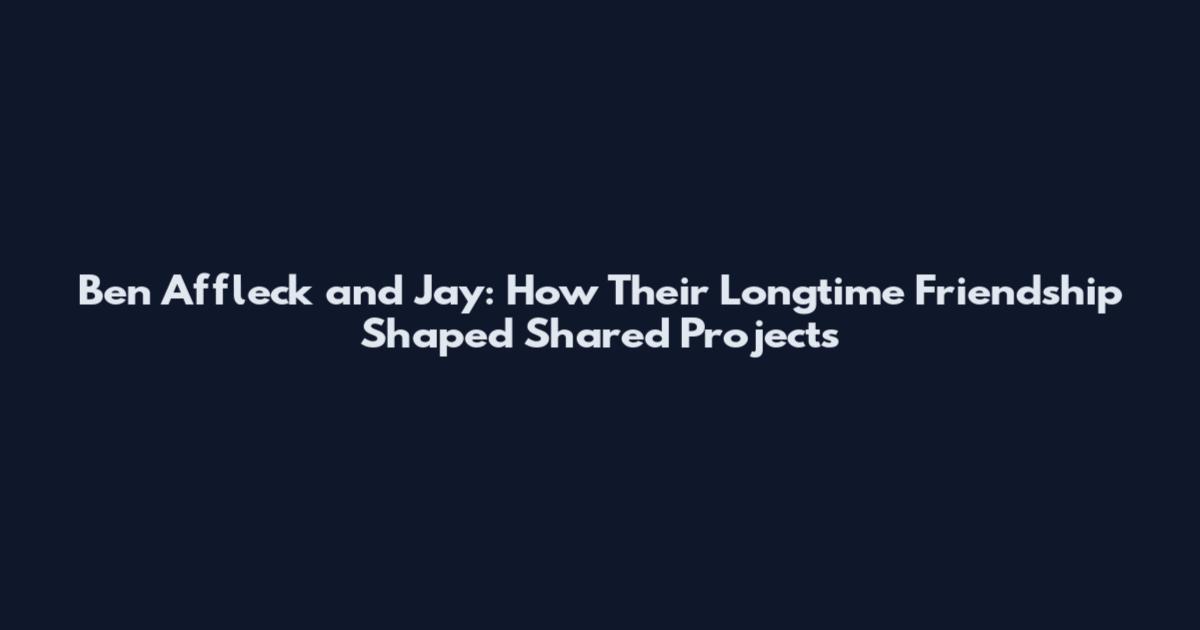 Ben Affleck and Jay: How Their Longtime Friendship Shaped Shared Projects