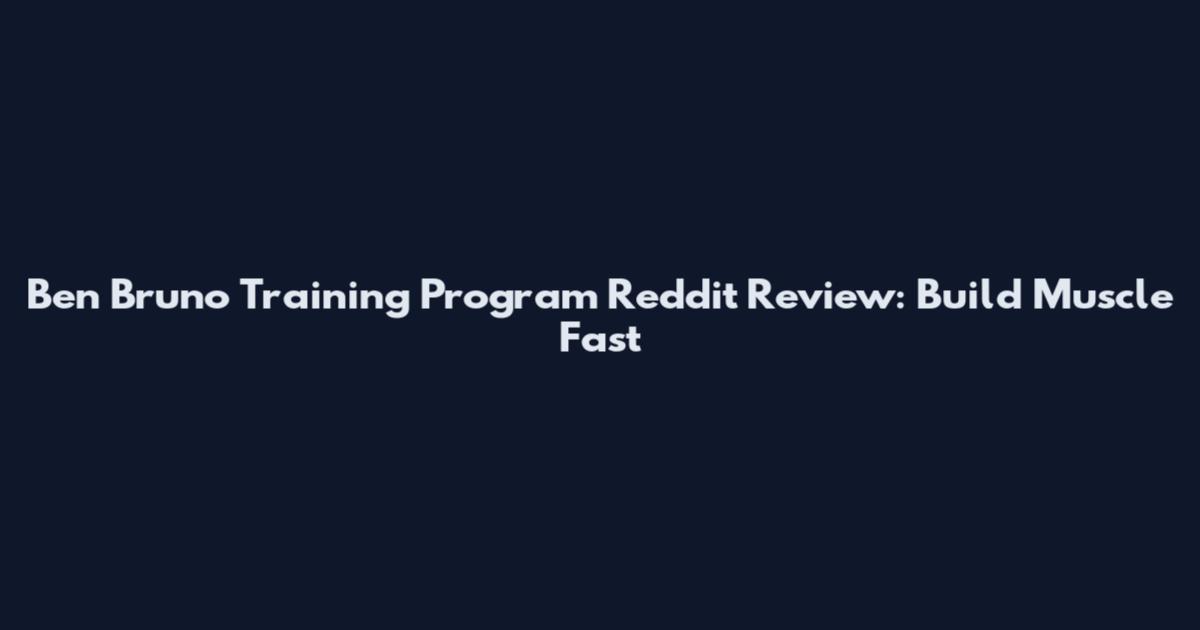 Ben Bruno Training Program Reddit Review: Build Muscle Fast