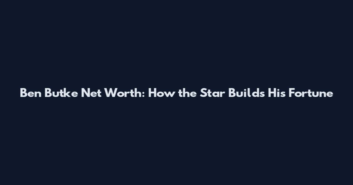 Ben Butke Net Worth: How the Star Builds His Fortune