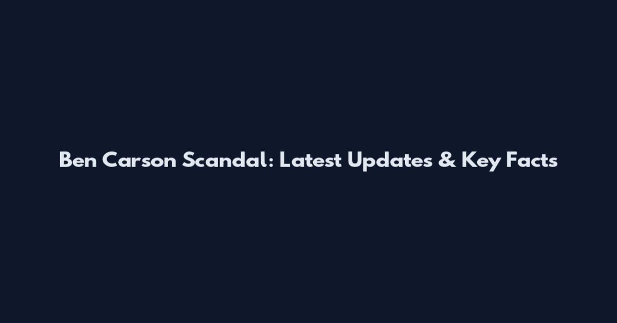 Ben Carson Scandal: Latest Updates & Key Facts
