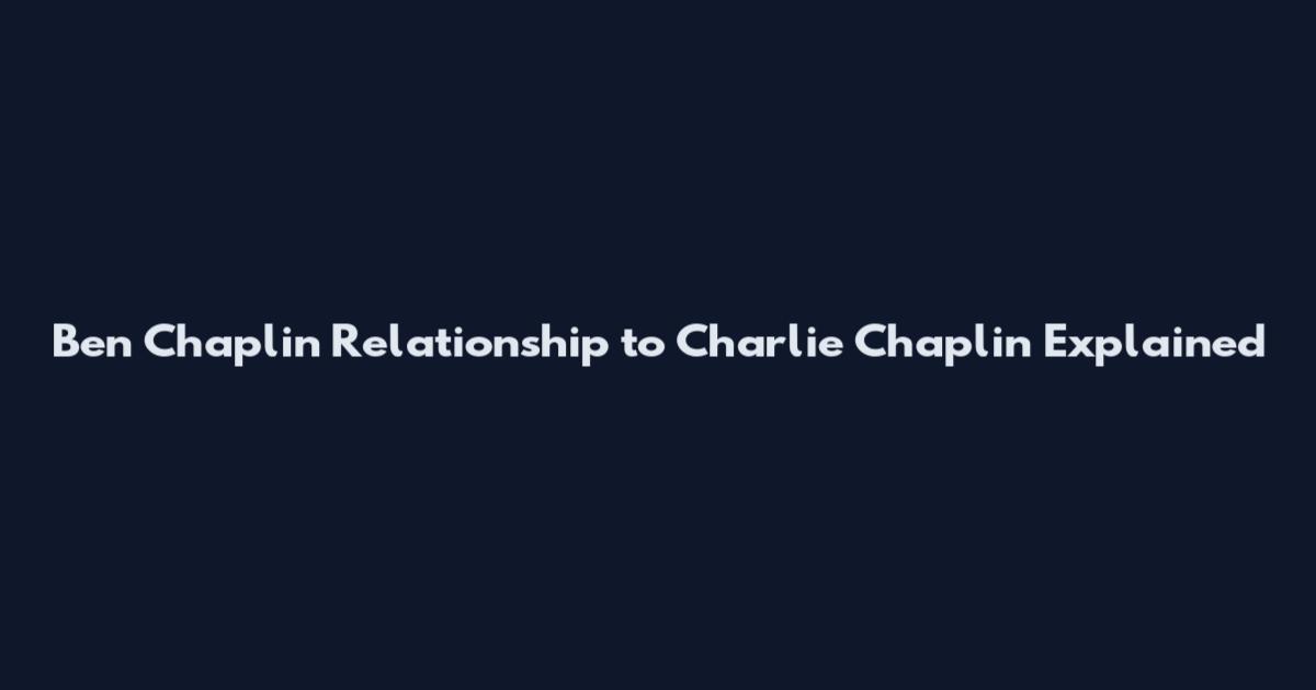 Ben Chaplin Relationship to Charlie Chaplin Explained