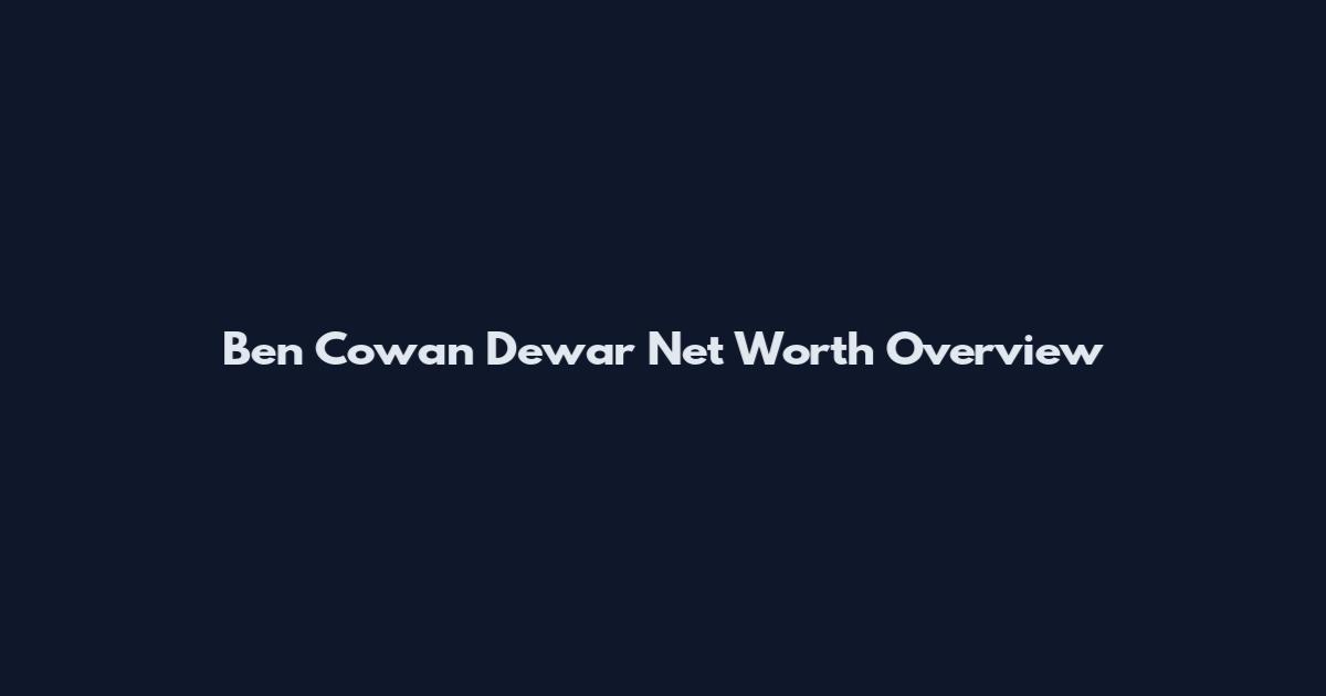 Ben Cowan Dewar Net Worth Overview