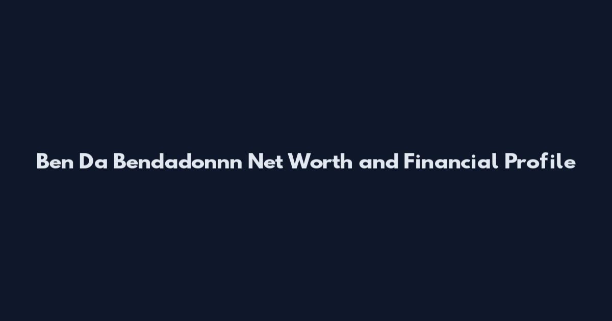 Ben Da Bendadonnn Net Worth and Financial Profile